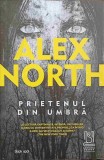 Prietenul din Umbra - Alex North, Roman, Editura Lebada Neagra, 2023, 374 pagini
