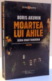 MOARTEA LUI AHILE , 2008 de BORIS AKUNIN, Humanitas Fiction