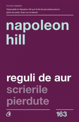 Reguli De Aur. Scrierile Pierdute Ed. Ii, Napoleon Hill - Editura Curtea Veche foto