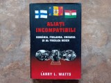 Larry L. Watts - Aliati incompatibili. Romania, Finlanda, Ungaria si al Treilea Reich (editie hardcover)