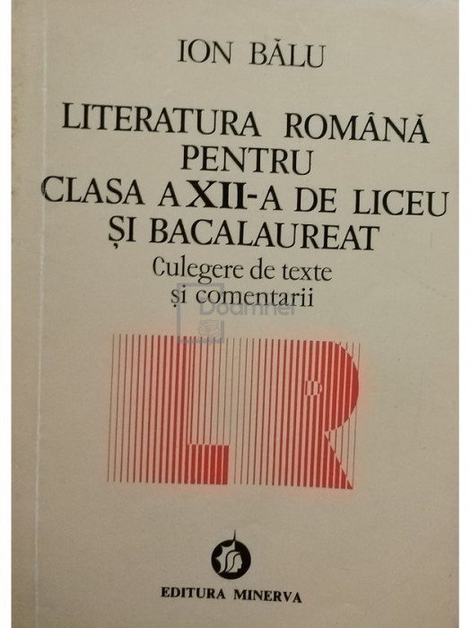 Ion Bălu - Literatura rom&acirc;nă pentru clasa a XII-a de liceu și bacalaureat (editia 1994)