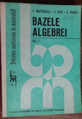 myh 50s - Nastasescu - Nita - Vraciu - Bazele algebrei - volumul 1 - ed 1986 foto