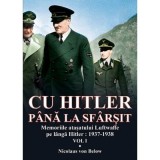 Cu Hitler pana la sfarsit, volumul I Memorii atasatului Luftwaffe pe langa Hitler: 1937-1938 - Nicolaus von Below