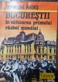 Bucurestii in valtoarea primului razboi mondial - Corneliu Rades