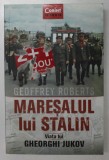 MARESALUL LUI STALIN - VIATA LUI GHEORGHI JUKOV de GEOFFREY ROBERTS , 2019