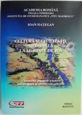 Cultura si civilizatie medievala la Muresul de Jos &amp;ndash; Ioan Hategan foto