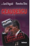 Ceausescu : Adevaruri interzise. Dincolo de umbra - Arh. Camil Roguski, Florentina Chivu