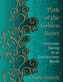 Path of the Golden Heart: Conscious Dating in an Unconscious World
