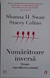 Numaratoarea inversa. Despre reproducerea umana &ndash; Shanna H. Swan, Stacey Colino