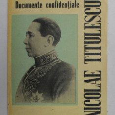 NICOLAE TITULESCU - DOCUMENTE CONFIDENTIALE , editie de ION GRECESCU , 1992