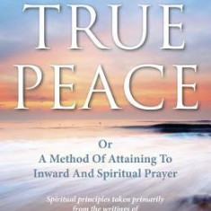 A Guide to True Peace: A Method of Attaining to Inward and Spiritual Prayer