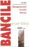 Bancile. Managementul Riscului Bancar - Ion Nitu