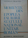 Momente Din Epopeea Fauririi Statului National Unitar Roman - Luchian Deaconu ,285692, SCRISUL ROMANESC