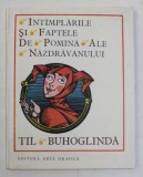 INTIMPLARILE SI FAPTELE DE POMINA ALE NAZDRAVANULUI TIL BUHOGLINDA , ilustratii de VAL MUNTEANU , repovestire pentru copii de AL. ALEXIANU , 1991