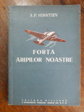 Forta aripilor noastre - S. P. Ignatiev, aviatie / R3P5F, Alta editura