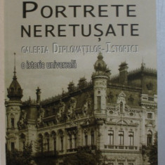 PORTRETE NERETUSATE - GALERIA DIPLOMATILOR - ISTORICI - O ISTORIE UNIVERSALA de ALEXANDRU POPESCU , 2006