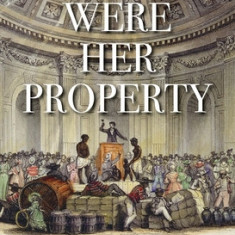 They Were Her Property: White Women as Slave Owners in the American South