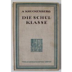DIE SCHULKLASSE ( CLASA DE SCOALA ) von A. KRUCKENBERG , TEXT IN LIMBA GERMANA CU CARACTERE GOTICE , 1926 , EXEMPLAR SEMNAT DE TRAIAN HERSENI *