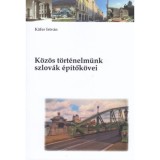 K&ouml;z&ouml;s t&ouml;rt&eacute;nelm&uuml;nk szlov&aacute;k &eacute;p&iacute;tők&ouml;vei - K&auml;fer Istv&aacute;n