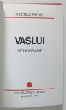 JUDETUL VASLUI , MONOGRAFIE , COLECTIA ' JUDETELE PATRIEI ' de PETREA IOSUB si AUREL ZUGRAVU , 1980