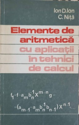 ELEMENTE DE ARITMETICA CU APLICATII IN TEHNICI DE CALCUL-ION D. ION, C. NITA foto