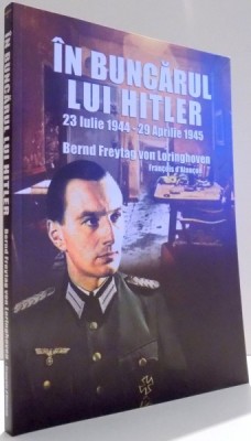 IN BUNCARUL LUI HITLER, 23 IULIE 1944-29 APRILIE 1945 de BERND FREYTAG VON LORINGHOVEN, FRANCOIS D`ALANCON , 2017 foto