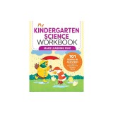 My Kindergarten Science Workbook: 101 Games &amp; Activities to Support Kindergarten Science Skills
