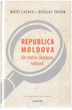 Republica Moldova. Un stat &icirc;n căutarea națiunii - Paperback brosat - Matei Cazacu, Nicolas Trifon - Cartier
