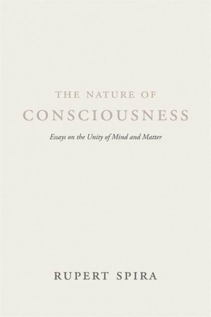 The Nature of Consciousness: Essays on the Unity of Mind and Matter