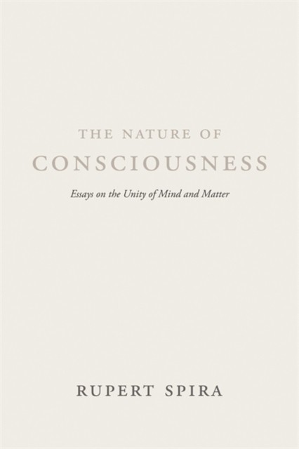 The Nature of Consciousness: Essays on the Unity of Mind and Matter