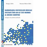Rambursarea cheltuielilor medicale efectuate intr-un alt stat membru al uniunii europene. Culegere de practica judiciara - Dragos Calin, Roxana-Maria