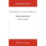 Drept administrativ. Caiet de seminar - Marta Claudia Cliza, Constantin Claudiu Ulariu