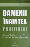 OAMENI INAINTEA PROFITULUI. TRATEGII TESTATE PENTRU A FI DIFERIT, A AVEA SUCCES SI O VIATA PLINA DE SENS-DALE PA, 2015