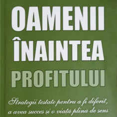 OAMENI INAINTEA PROFITULUI. TRATEGII TESTATE PENTRU A FI DIFERIT, A AVEA SUCCES SI O VIATA PLINA DE SENS-DALE PA