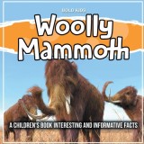 Woolly Mammoth: A Children&#039;s Book Interesting And Informative Facts