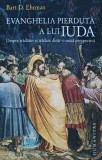 Evanghelia pierduta a lui Iuda. Despre tradator si tradare dintr-o noua perspectiva - 2009 - Bart D. Ehrman (AR361)