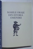 MARILE ORASE DIN ISTORIA OMENIRII , volum coordonat de JOHN JULIUS NORWICH , 2010