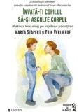 Invata-ti copilul sa-si asculte corpul. Metoda Focusing pe intelesul parintilor/Marta Stapert, Erik Verliefde