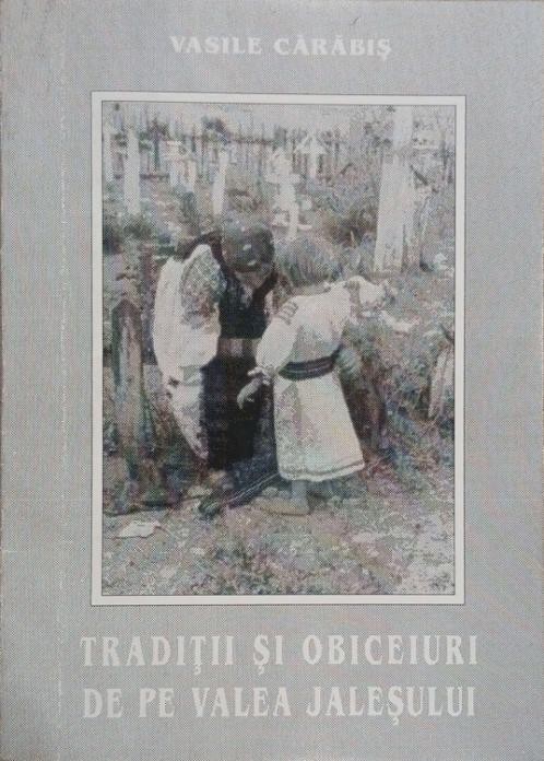 Traditii si obiceiuri de pe Valea Jalesului - Vasile Carabis