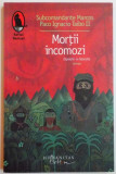 MORTII INCOMOZI ( LIPSESTE CE LIPSESTE ) de SUBCOMANDANTE MARCOS , PACO IGNACIO TAIBO II , 2009, Humanitas