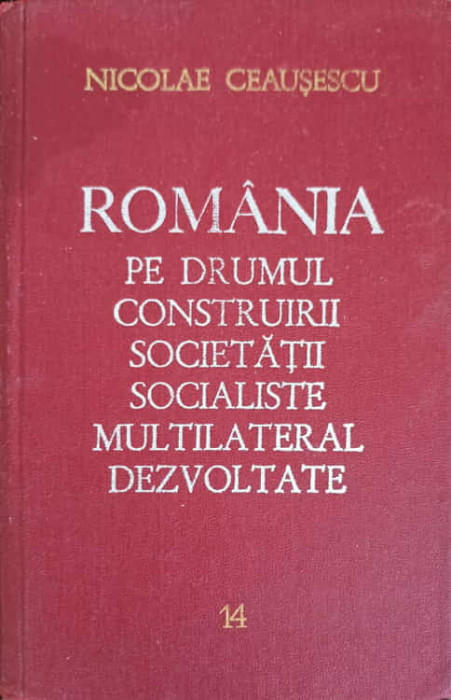 ROMANIA PE DRUMUL CONSTRUIRII SOCIETATII SOCIALISTE MULTILATERAL DEZVOLTATE VOL.14 IANUARIE-SEPTEMBRIE 1977-NICO