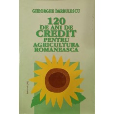 120 de ani de credit pentru agricultura romaneasca - Gheorghe Barbulescu