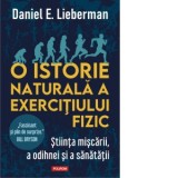 O istorie naturala a exercitiului fizic. Stiinta miscarii, a odihnei si a sanatatii - Andreea Rosemarie Lutic, Daniel Lieberman