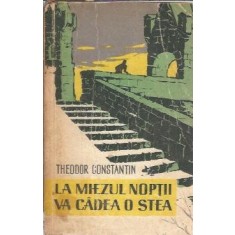 La miezul noptii va cadea o stea - Theodor Constantin