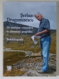 UN PASIONAT CERCETATOR IN DOMENIUL GEOGRAFIEI , BIBLIOGRAFIE de SERBAN DRAGOMIRESCU , 2022