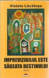 Cumpara ieftin Imprevizibilul este sageata destinului - Violeta Lacatusu