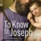 To Know St. Joseph: What Catholic Tradition Teaches about the Man Who Raised God