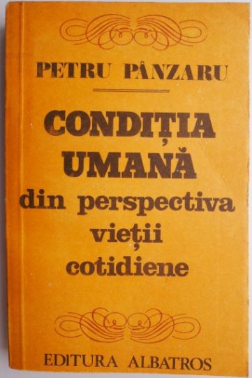 Conditia umana din perspectiva vietii cotidiene &ndash; Petru Panzaru