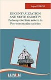 Cumpara ieftin Decentralization And State Capacity. Pathways for State in reform in Post-communism societies/Arpad Todor