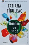 Gradina de sticla - Tatiana Tibuleac - Editura Cartier, 2019, 188 pagini, brosata - Anticariat